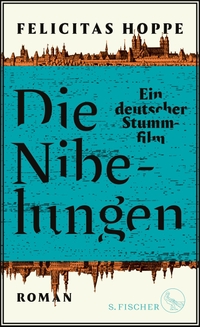 Buchcover: Felicitas Hoppe. Die Nibelungen - Ein deutscher Stummfilm. Roman. S. Fischer Verlag, Frankfurt am Main, 2021.