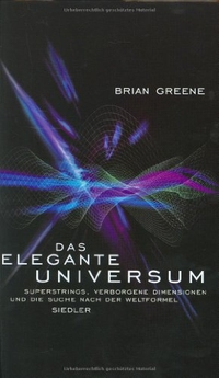 Buchcover: Brian Greene. Das elegante Universum - Superstrings, verborgene Dimensionen und die Suche nach der Weltformel. Siedler Verlag, München, 1999.