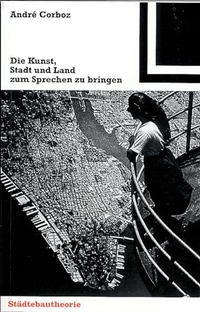Buchcover: Andre Corboz. Die Kunst, Stadt und Land zum Sprechen zu bringen. Birkhäuser Verlag, Basel, 2001.