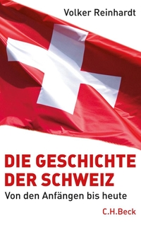 Buchcover: Volker Reinhardt. Die Geschichte der Schweiz - Von den Anfängen bis heute. C.H. Beck Verlag, München, 2011.
