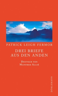 Buchcover: Patrick Leigh Fermor. Drei Briefe aus den Anden. Dörlemann Verlag, Zürich, 2007.