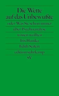 Buchcover: Iris Hanika / Edith Seifert. Die Wette auf das Unbewusste - Oder Was Sie schon immer über Psychoanalyse wissen wollten. Suhrkamp Verlag, Berlin, 2006.