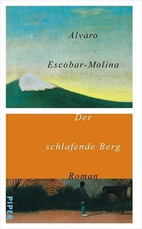 Buchcover: Alvaro Escobar-Molina. Der schlafende Berg - Roman. Piper Verlag, München, 2003.
