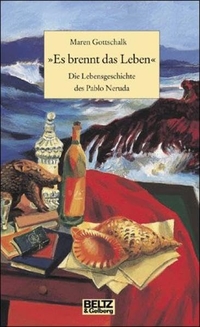 Buchcover: Maren Gottschalk. Es brennt das Leben - Die Lebensgeschichte des Pablo Neruda (Ab 13 Jahre). J. Beltz Verlag, Heidelberg, 2003.