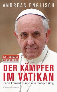 Buchcover: Andreas Englisch. Der Kämpfer im Vatikan - Papst Franziskus und sein mutiger Weg. C. Bertelsmann Verlag, München, 2015.