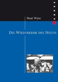 Buchcover: Beat Wyss. Die Wiederkehr des Neuen. Europäische Verlagsanstalt, Hamburg, 2007.