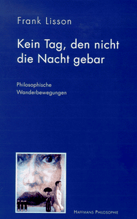 Frank Lisson. Kein Tag, den nicht die Nacht gebar - Philosophische Wanderbewegungen. Haffmans Verlag, München, 2000.