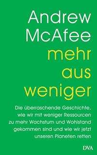 Buchcover: Andrew McAfee. Mehr aus weniger - Die überraschende Geschichte, wie wir mit weniger Ressourcen zu mehr Wachstum und Wohlstand gekommen sind - und wie wir jetzt unseren Planeten retten. Deutsche Verlags-Anstalt (DVA), München, 2020.
