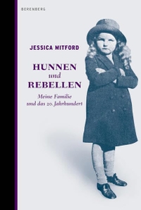 Buchcover: Jessica Mitford. Hunnen und Rebellen - Meine Familie und das 20. Jahrhundert. Berenberg Verlag, Berlin, 2013.