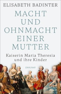 Buchcover: Elisabeth Badinter. Macht und Ohnmacht einer Mutter - Kaiserin Maria Theresia und ihre Kinder. Zsolnay Verlag, Wien, 2023.