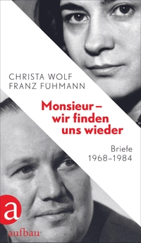 Buchcover: Franz Fühmann / Christa Wolf. Monsieur - wir finden uns wieder - Briefe 1968-1984. Aufbau Verlag, Berlin, 2022.