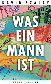 Buchcover: David Szalay. Was ein Mann ist - Roman. Carl Hanser Verlag, München, 2018.