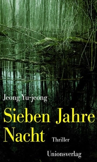Cover: Jeong Yu-jeong. Sieben Jahre Nacht - Thriller. Unionsverlag, Zürich, 2015.