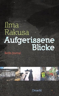 Buchcover: Ilma Rakusa. Aufgerissene Blicke - Berlin-Journal. Droschl Verlag, Graz, 2013.