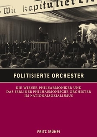 Buchcover: Fritz Trümpi. Politisierte Orchester - Die Wiener Philharmoniker und das Berliner Philharmonische Orchester im Nationalsozialismus. Böhlau Verlag, Wien - Köln - Weimar, 2011.