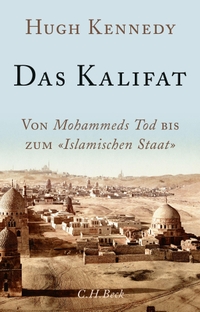 Buchcover: Hugh Kennedy. Das Kalifat - Von Mohammeds Tod bis zum 'Islamischen Staat'. C.H. Beck Verlag, München, 2017.