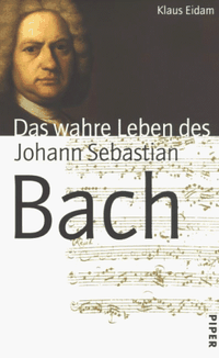 Buchcover: Klaus Eidam. Das wahre Leben des Johann Sebastian Bach. Piper Verlag, München, 1999.