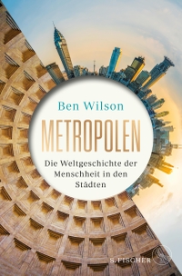 Buchcover: Ben Wilson. Metropolen - Die Weltgeschichte der Menschheit in den Städten. S. Fischer Verlag, Frankfurt am Main, 2022.