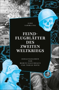 Cover: Moritz Rauchhaus (Hg.) / Tobias Roth (Hg.). Feindflugblätter des Zweiten Weltkriegs. Verlag Das kulturelle Gedächtnis, Berlin, 2020.