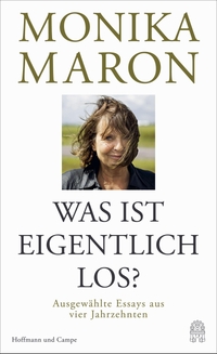 Buchcover: Monika Maron. Was ist eigentlich los? - Ausgewählte Essays aus vier Jahrzehnten. Hoffmann und Campe Verlag, Hamburg, 2021.