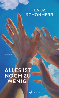 Buchcover: Katja Schönherr. Alles ist noch zu wenig - Roman. Arche Verlag, Zürich, 2022.