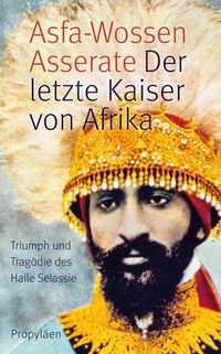 Buchcover: Asfa-Wossen Asserate. Der letzte Kaiser von Afrika - Triumph und Tragödie des Haile Selassie. Propyläen Verlag, Berlin, 2014.