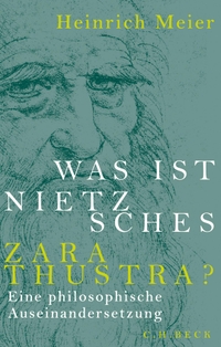 Buchcover: Heinrich Meier. Was ist Nietzsches Zarathustra? - Eine philosophische Auseinandersetzung. C.H. Beck Verlag, München, 2017.