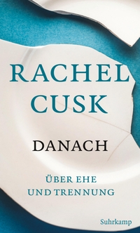 Buchcover: Rachel Cusk. Danach - Über Ehe und Trennung. Suhrkamp Verlag, Berlin, 2020.