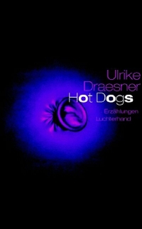 Buchcover: Ulrike Draesner. Hot Dogs - Erzählungen. Luchterhand Literaturverlag, München, 2004.