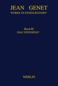 Cover: Jean Genet. Jean Genet: Werke in Einzelbänden, Band III - Das Totenfest (Urfassung) Roman. Merlin Verlag, Gifkendorf, 2000.