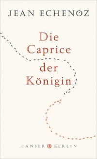 Buchcover: Jean Echenoz. Die Caprice der Königin. Hanser Berlin, Berlin, 2016.