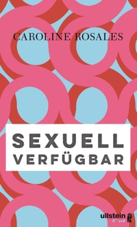 Buchcover: Caroline Rosales. Sexuell verfügbar. Ullstein Verlag, Berlin, 2019.