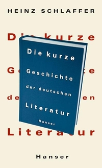 Buchcover: Heinz Schlaffer. Die kurze Geschichte der deutschen Literatur. Carl Hanser Verlag, München, 2002.