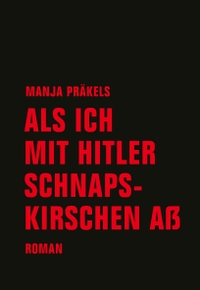 Cover: Manja Präkels. Als ich mit Hitler Schnapskirschen aß - Roman. Verbrecher Verlag, Berlin, 2017.