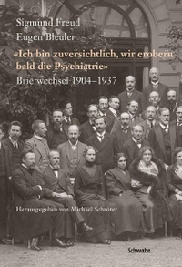 Cover: Eugen Bleuler / Sigmund Freud. Ich bin zuversichtlich, wir erobern bald die Psychiatrie - Briefwechsel 1904 - 1937. Schwabe Verlag, Basel, 2012.
