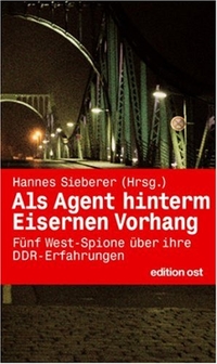 Buchcover: Hannes Sieberer (Hg.). Als Agent hinterm Eisernen Vorhang - Fünf West-Spione über ihre DDR-Erfahrungen. Edition Ost, Berlin, 2008.