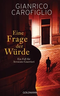 Buchcover: Gianrico Carofiglio. Eine Frage der Würde - Ein Fall für Avvocato Guerrieri. Roman. Goldmann Verlag, München, 2016.