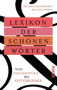 Buchcover: Roland Kaehlbrandt / Walter Krämer. Lexikon der schönen Wörter - Von anschmiegen bis zeitvergessen. Piper Verlag, München, 2020.