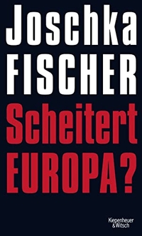 Buchcover: Joschka Fischer. Scheitert Europa?. Kiepenheuer und Witsch Verlag, Köln, 2014.