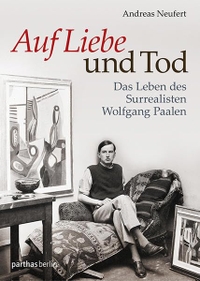 Buchcover: Andreas Neufert. Auf Liebe und Tod - Das Leben des Surrealisten Wolfgang Paalen. Parthas Verlag, Berlin, 2015.
