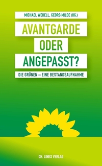 Buchcover: Georg Milde (Hg.) / Michael Wedell (Hg.). Avantgarde oder angepasst? - Die Grünen - eine Bestandsaufnahme. Ch. Links Verlag, Berlin, 2020.