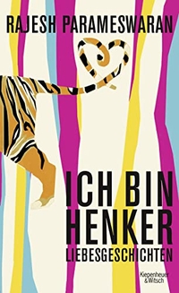 Buchcover: Rajesh Parameswaran. Ich bin Henker - Liebesgeschichten. Kiepenheuer und Witsch Verlag, Köln, 2013.