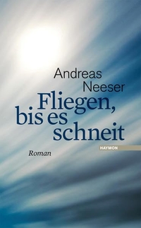 Buchcover: Andreas Neeser. Fliegen, bis es schneit - Roman. Haymon Verlag, Innsbruck, 2012.