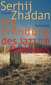 Buchcover: Serhij Zhadan. Die Erfindung des Jazz im Donbass - Roman. Suhrkamp Verlag, Berlin, 2012.