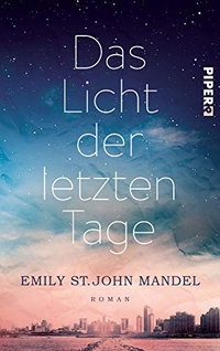 Buchcover: Emily St. John Mandel. Das Licht der letzten Tage - Roman. Piper Verlag, München, 2015.