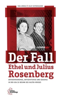 Buchcover: Sina Arnold / Olaf Kistenmacher. Der Fall Ethel und Julius Rosenberg - Antikommunismus, Antisemitismus und Sexismus in den USA zu Beginn des Kalten Krieges. Edition Assemblage, Münster, 2016.