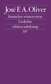 Buchcover: Jose F. A. Oliver. finnischer wintervorrat - Gedichte. Originalausgabe. Suhrkamp Verlag, Berlin, 2005.