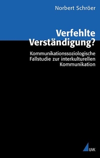 Cover: Norbert Schröer. Verfehlte Verständigung - Kommunikationssoziologische Fallstudie zur interkulturellen Kommunikation. Habil.. UVK Medien Verlagsges., Konstanz/München, 2002.