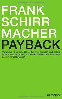 Buchcover: Frank Schirrmacher. Payback - Warum wir im Informationszeitalter gezwungen sind zu tun, was wir nicht tun wollen, und wie wir die Kontrolle über unser Denken zurückgewinnen. Karl Blessing Verlag, München, 2009.