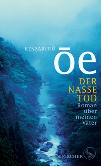 Buchcover: Kenzaburo Oe. Der nasse Tod  - Roman über meinen Vater. S. Fischer Verlag, Frankfurt am Main, 2018.